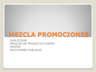 MEZCLA PROMOCIONES PUBLICIDAD IMPULSO DE PRODUCTO CUENTA VENTAS RELACIONES PUBLICAS 