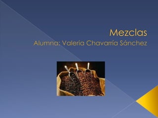 Mezclas Alumna: Valeria Chavarría Sánchez 