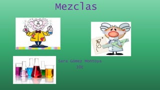 Mezclas
Sara Gómez Montoya
10E
 