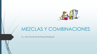 MEZCLAS Y COMBINACIONES
Lic. Lida Fernanda Buitrago Rodríguez
 