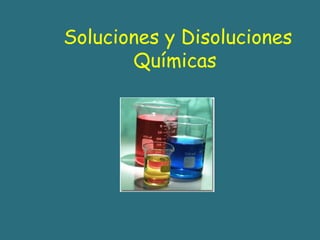 Soluciones y Disoluciones
Químicas
 