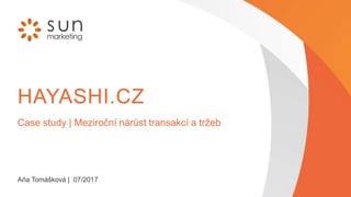 HAYASHI.CZ
Aňa Tomášková | 07/2017
Case study | Meziroční nárůst transakcí a tržeb
 