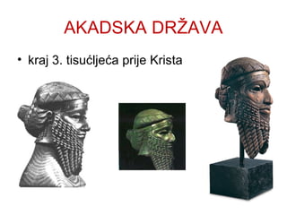 AKADSKA DRŽAVA
• kraj 3. tisućljeća prije Krista
 