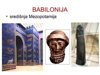 BABILONIJA
• središnja Mezopotamija
 