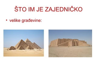 ŠTO IM JE ZAJEDNIČKO
• velike građevine:
 