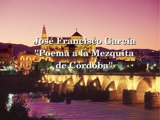 Joséé Francisco Garcíía 
''''Poema a la Mezquita 
de Cóórdoba'''' 
 
