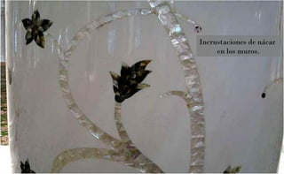 Incrustaciones de nácar  en los muros. 