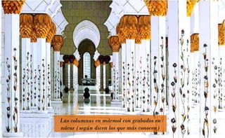 Las columnas en mármol con grabados en nácar (según dicen los que más conocen) 