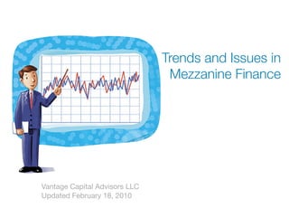 Trends and Issues in
                                Mezzanine Finance




Vantage Capital Advisors LLC
Updated February 18, 2010
 