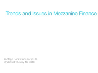 Trends and Issues in Mezzanine Finance




Vantage Capital Advisors LLC
Updated February 18, 2010
 