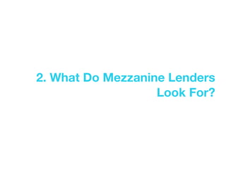 2. What Do Mezzanine Lenders
                   Look For?
 