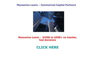 Mezzanine Loans – Commercial Capital Partners Mezzanine Loans -  $250k to $50B+ no hassles, fast decisions CLICK HERE 