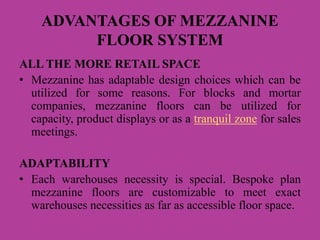 ADVANTAGES OF MEZZANINE
FLOOR SYSTEM
ALL THE MORE RETAIL SPACE
• Mezzanine has adaptable design choices which can be
utili...