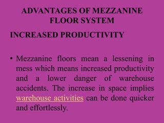 ADVANTAGES OF MEZZANINE
FLOOR SYSTEM
INCREASED PRODUCTIVITY
• Mezzanine floors mean a lessening in
mess which means increa...