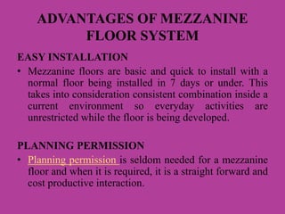 ADVANTAGES OF MEZZANINE
FLOOR SYSTEM
EASY INSTALLATION
• Mezzanine floors are basic and quick to install with a
normal flo...