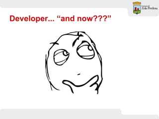 Developer... “and now???”
 