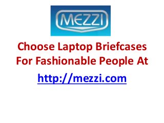 Choose Laptop Briefcases
For Fashionable People At
http://mezzi.com
 