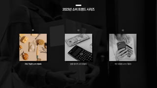 2023년소비트렌드시리즈
지속 가능한 소비 (5월호) 알뜰·합리적 소비 (6월호) 개인 맞춤형 소비 (7월호)
01 02 03
 