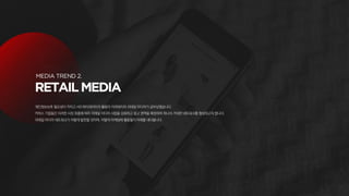 개인정보보호 필요성이 커지고 서드파티데이터의 활용이 어려워지자 리테일 미디어가 급부상했습니다.
커머스 기업들은 이러한 시장 흐름에 따라 리테일 미디어 사업을 강화하고 광고 영역을 확장하여 하나의 거대한 네트워크를 형성하고자 합니다.
리테일 미디어 네트워크가 어떻게 발전할 것이며, 어떻게 마케팅에 활용될지 미래를 내다봅니다.
 