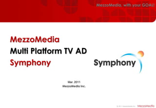MezzoMedia, with your GOAL! MezzoMedia Multi Platform TV AD  Symphony Mar. 2011 MezzoMedia Inc. 