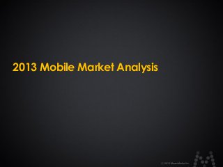 2013 Mobile Market Analysis

ⓒ 2013 MezzoMedia Inc.

 