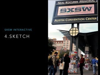 4 . S K E T C H
S X S W I N T E R A C T I V E
 