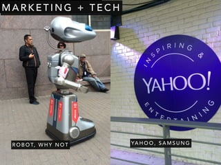 R O B O T, W H Y N O T
M A R K E T I N G + T E C H
YA H O O , S A M S U N G
 