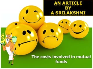 An article  by A Srilakshmi The costs involved in mutual funds  