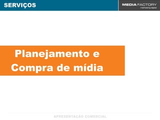 SERVIÇOS




 Planejamento e
 Compra de mídia
 