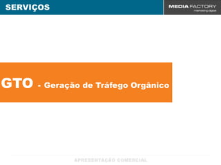 SERVIÇOS




GTO   - Geração de Tráfego Orgânico
 