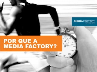 POR QUE A
MEDIA FACTORY?
 