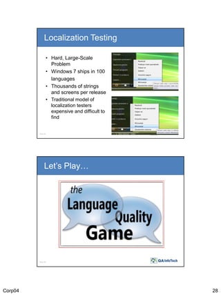 Localization Testing
• Hard, Large-Scale
Problem
• Windows 7 ships in 100
languages
• Thousands of strings
and screens per...