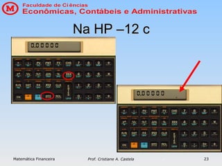 Matemática Financeira Prof. Cristiane A. Castela 23
Na HP –12 c
Na HP –12 c
 