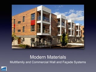 Modern Materials
Multifamily and Commercial Wall and Façade Systems
 