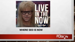 WHERE SEO IS NOW
 