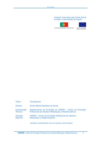 Torneamento
CENFIM – Centro de Formação Profissional da Indústria Metalúrgica e Metalomecânica 1
!
"
# ! $ %& ' !
% ( & ( & )
# ! $ %& ' ! % (
& ( & )
 