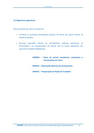 Torneamento
CENFIM – Centro de Formação Profissional da Indústria Metalúrgica e Metalomecânica 4
2.2 Objectivos específicos
& : 5 E
> 9 : ; E
+
= D 9 :
;
. >
!
 