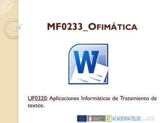 MF0233_OFIMÁTICA
UF0320: Aplicaciones Informáticas de Tratamiento de
textos.
 