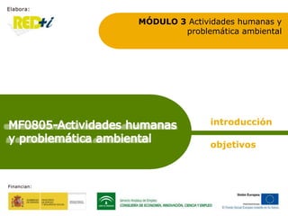 MÓDULO 3 Actividades humanas y
        problemática ambiental




               introducción

               objetivos
 
