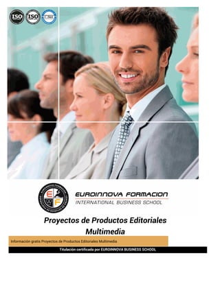 Titulación certificada por EUROINNOVA BUSINESS SCHOOL
Información gratis Proyectos de Productos Editoriales Multimedia
Proyectos de Productos Editoriales
Multimedia
 
