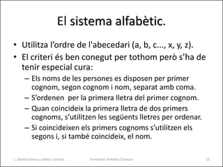 El sistema alfabètic.
• Utilitza l’ordre de l'abecedari (a, b, c..., x, y, z).
• El criteri és ben conegut per tothom però...