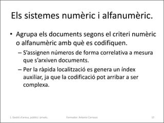Els sistemes numèric i alfanumèric.
• Agrupa els documents segons el criteri numèric
o alfanumèric amb què es codifiquen.
...