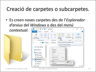 Creació de carpetes o subcarpetes.
• Es creen noves carpetes des de l’Explorador
d’arxius del Windows o des del menú
conte...