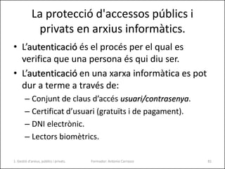 La protecció d'accessos públics i
privats en arxius informàtics.
• L’autenticació és el procés per el qual es
verifica que...