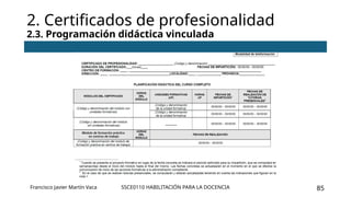 SSCE0110 HABILITACIÓN PARA LA DOCENCIA 85
2. Certificados de profesionalidad
2.3. Programación didáctica vinculada
Francisco Javier Martín Vaca
 