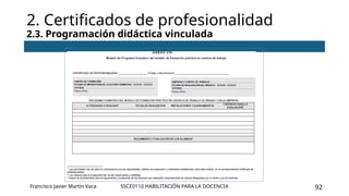 SSCE0110 HABILITACIÓN PARA LA DOCENCIA 92
2. Certificados de profesionalidad
2.3. Programación didáctica vinculada
Francisco Javier Martín Vaca
 