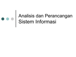Analisis dan Perancangan
Sistem Informasi
 