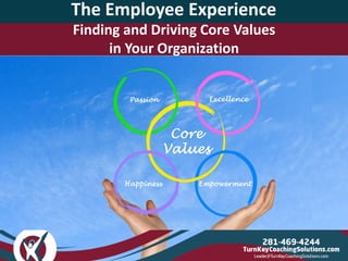 1 I
Finding and Driving Core Values
in Your Organization
The Employee Experience
 