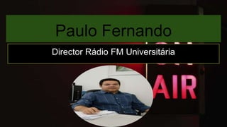Paulo Fernando
Director Rádio FM Universitária
 