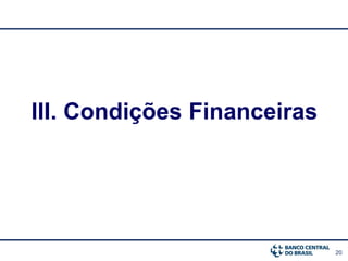 20
III. Condições Financeiras
 
